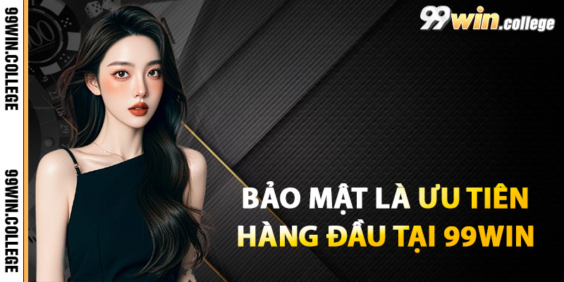 Bảo mật là ưu tiên hàng đầu tại 99WIN