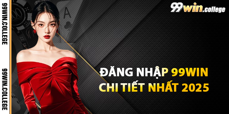 Các bước để đăng nhập 99WIN chi tiết nhất 2025