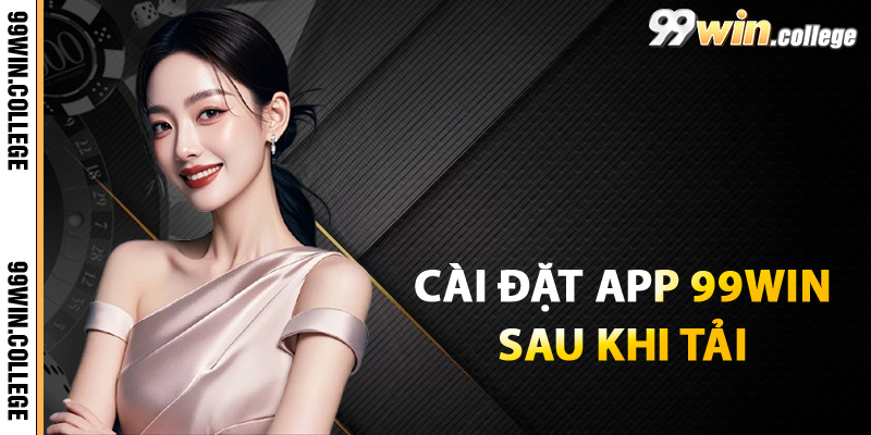 Cách cài đặt app 99WIN sau khi tải