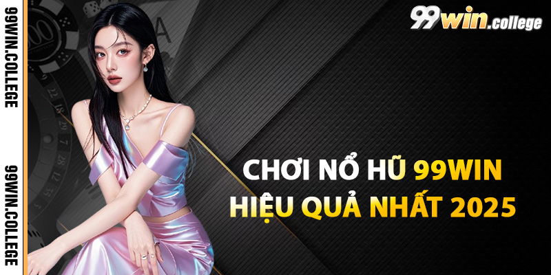 Cách chơi nổ hũ 99WIN hiệu quả nhất 2025