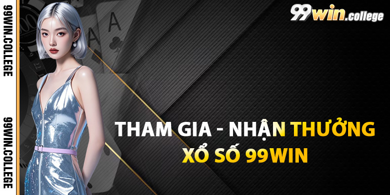 Cách tham gia và nhận thưởng xổ số 99WIN