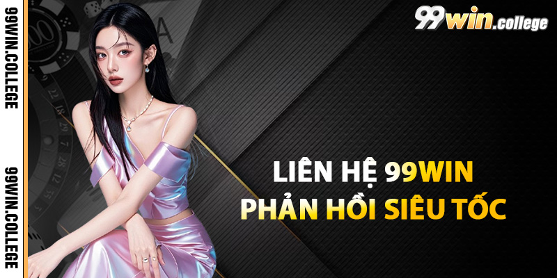 Cam kết phản hồi siêu tốc của liên hệ 99WIN