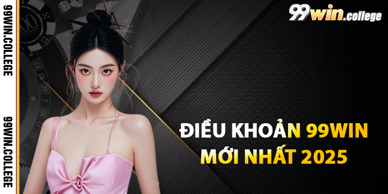Giới thiệu về điều khoản 99WIN mới nhất 2025