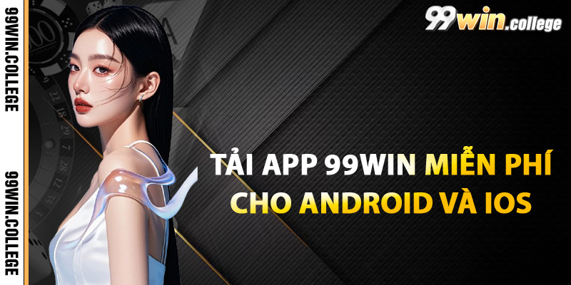 Hướng dẫn tải app 99WIN miễn phí cho Android và iOS