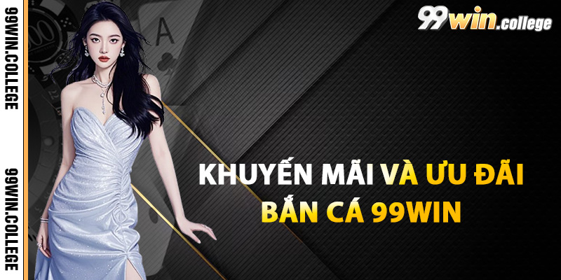 Khuyến mãi và ưu đãi khi tham gia bắn cá 99WIN
