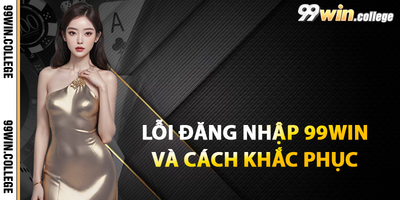 Lỗi đăng nhập thường gặp tại 99WIN và cách khắc phục