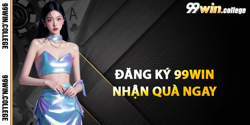 Nhận quà ngay khi đăng ký tài khoản tại 99WIN