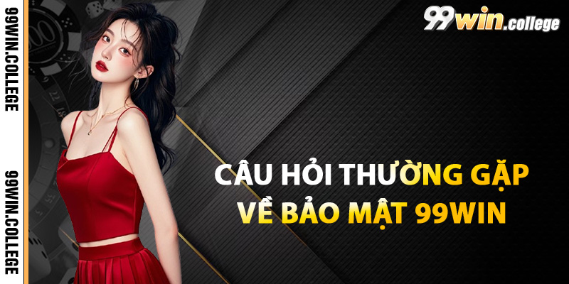 Những câu hỏi thường gặp về bảo mật 99WIN