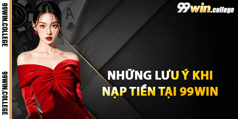 Những lưu ý khi nạp tiền tại 99WIN để đảm bảo an toàn