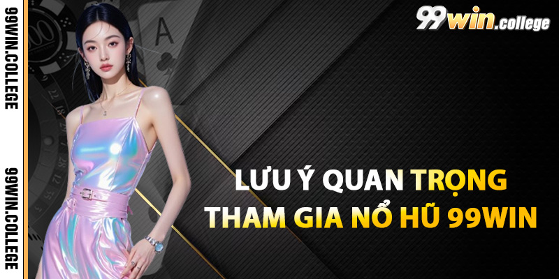 Những lưu ý quan trọng khi tham gia nổ hũ 99WIN