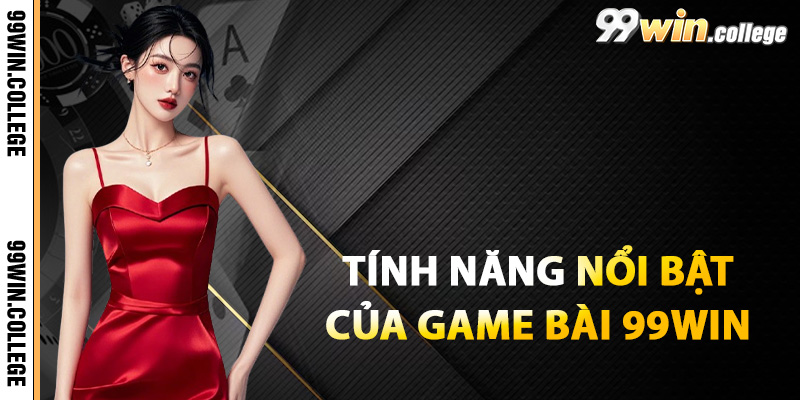 Những tính năng nổi bật của game bài 99WIN