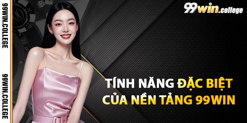 Tính năng đặc biệt của nền tảng 99WIN